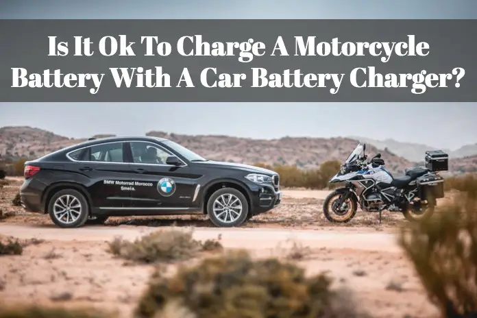 Is It Ok To Charge A Motorcycle Battery With A Car Charger?